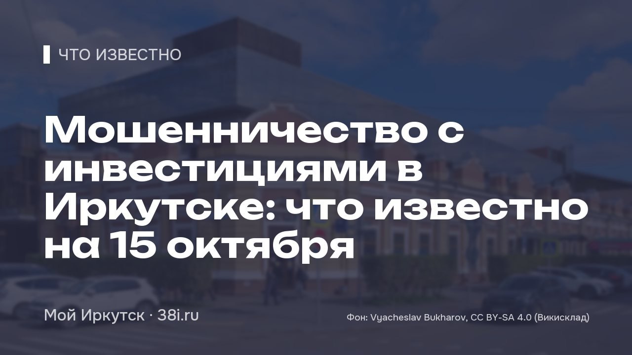 Мошенничество с инвестициями в Иркутске: что известно на 15 октября